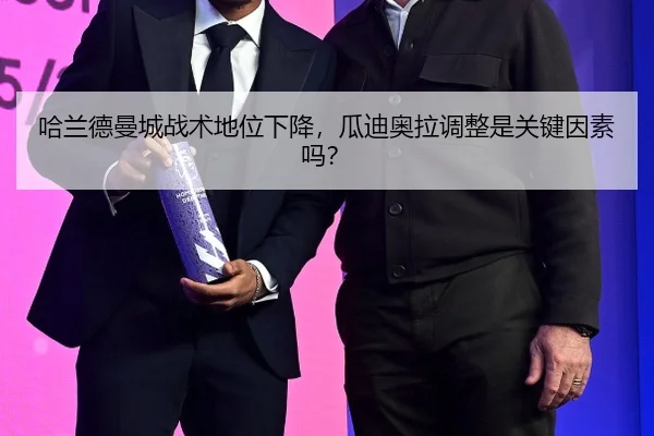 哈兰德曼城战术地位下降，瓜迪奥拉调整是关键因素吗？